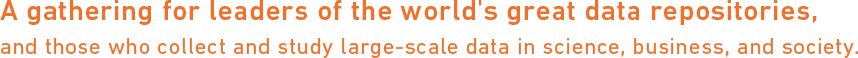 A gathering for leaders of the world's great data repositories, and those who collect and study large-scale data in science, business, and society.